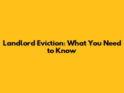 Landlord Eviction: What You Need to Know