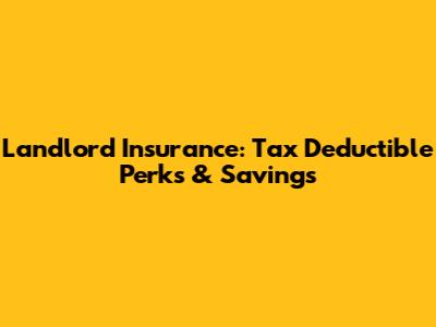 Landlord Insurance: Tax Deductible Perks & Savings