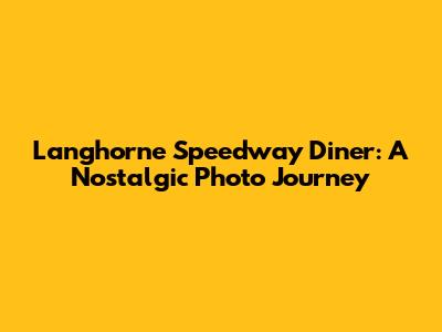 Langhorne Speedway Diner: A Nostalgic Photo Journey