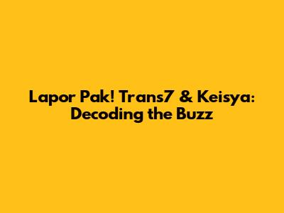Lapor Pak! Trans7 & Keisya: Decoding the Buzz