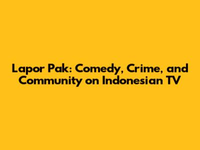 Lapor Pak': Comedy, Crime, and Community on Indonesian TV