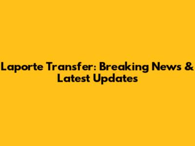 Laporte Transfer: Breaking News & Latest Updates