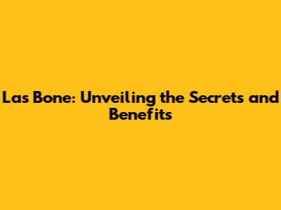 Las Bone: Unveiling the Secrets and Benefits