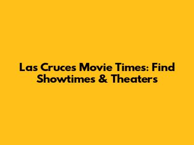 Las Cruces Movie Times: Find Showtimes & Theaters
