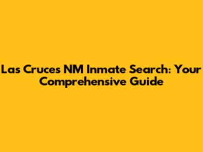 Las Cruces NM Inmate Search: Your Comprehensive Guide