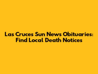 Las Cruces Sun News Obituaries: Find Local Death Notices