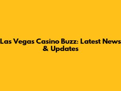 Las Vegas Casino Buzz: Latest News & Updates