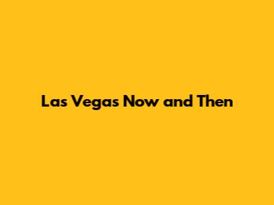 Las Vegas Now and Then