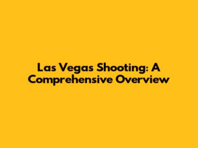 Las Vegas Shooting: A Comprehensive Overview