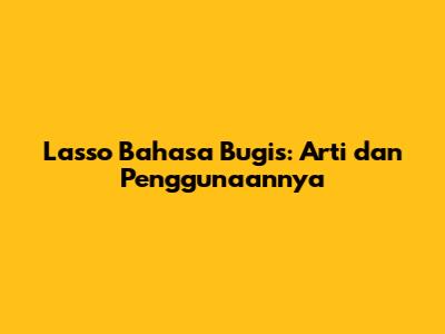 Lasso Bahasa Bugis: Arti dan Penggunaannya