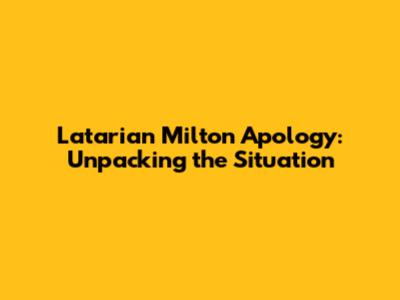 Latarian Milton Apology: Unpacking the Situation