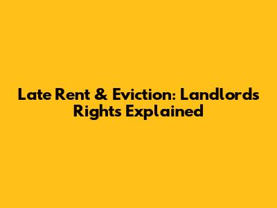 Late Rent & Eviction: Landlord's Rights Explained