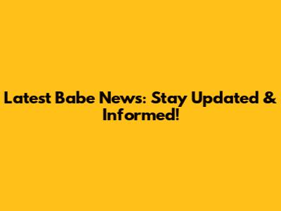 Latest Babe News: Stay Updated & Informed!