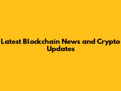 Latest Blockchain News and Crypto Updates