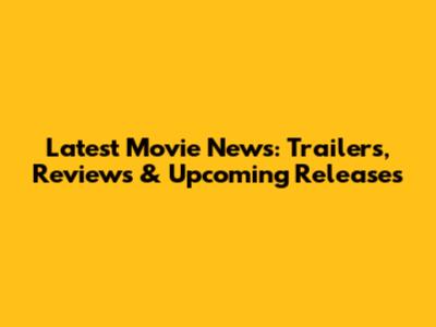 Latest Movie News: Trailers, Reviews & Upcoming Releases