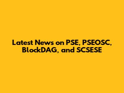 Latest News on PSE, PSEOSC, BlockDAG, and SCSESE