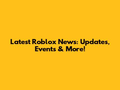 Latest Roblox News: Updates, Events & More!