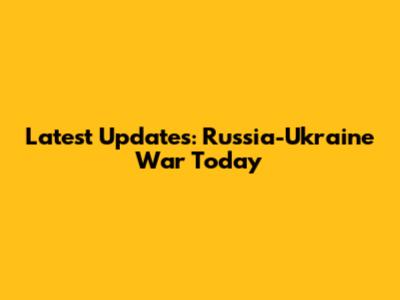 Latest Updates: Russia-Ukraine War Today