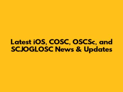 Latest iOS, COSC, OSCSc, and SCJOGLOSC News & Updates