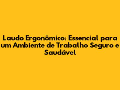 Laudo Ergonômico: Essencial para um Ambiente de Trabalho Seguro e Saudável