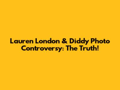 Lauren London & Diddy Photo Controversy: The Truth!