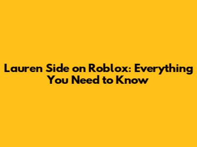 Lauren Side on Roblox: Everything You Need to Know