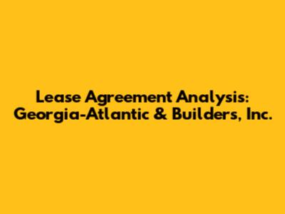 Lease Agreement Analysis: Georgia-Atlantic & Builders, Inc.