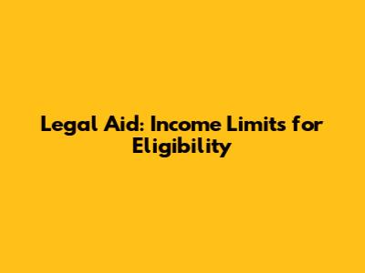 Legal Aid: Income Limits for Eligibility