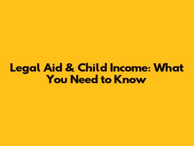 Legal Aid & Child Income: What You Need to Know