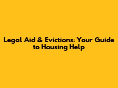 Legal Aid & Evictions: Your Guide to Housing Help