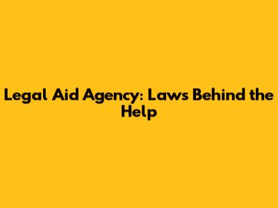 Legal Aid Agency: Laws Behind the Help