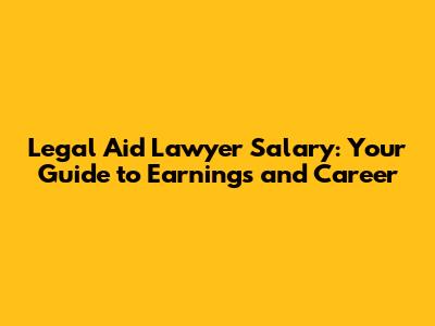 Legal Aid Lawyer Salary: Your Guide to Earnings and Career