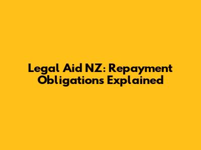 Legal Aid NZ: Repayment Obligations Explained