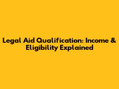 Legal Aid Qualification: Income & Eligibility Explained