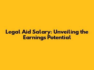 Legal Aid Salary: Unveiling the Earnings Potential