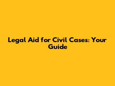 Legal Aid for Civil Cases: Your Guide