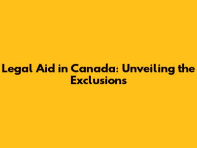 Legal Aid in Canada: Unveiling the Exclusions