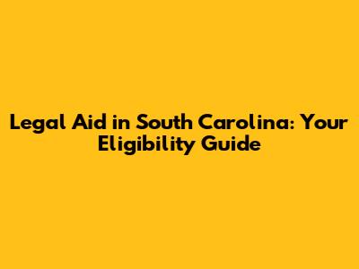 Legal Aid in South Carolina: Your Eligibility Guide