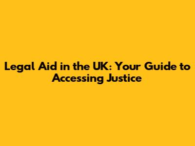 Legal Aid in the UK: Your Guide to Accessing Justice