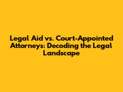 Legal Aid vs. Court-Appointed Attorneys: Decoding the Legal Landscape