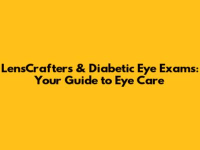 LensCrafters & Diabetic Eye Exams: Your Guide to Eye Care