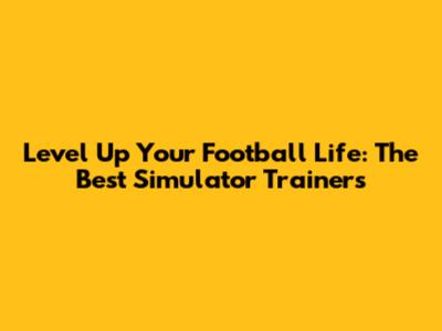 Level Up Your Football Life: The Best Simulator Trainers