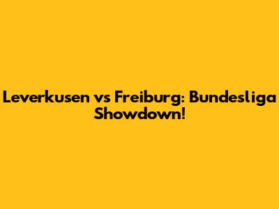 Leverkusen vs Freiburg: Bundesliga Showdown!