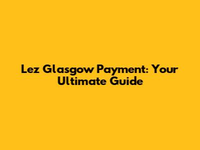 Lez Glasgow Payment: Your Ultimate Guide