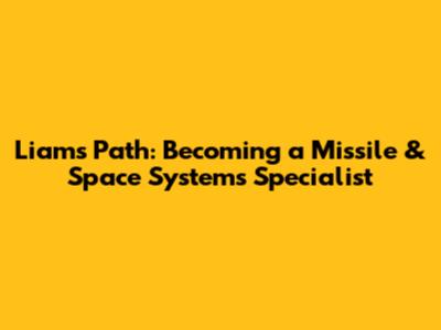 Liam's Path: Becoming a Missile & Space Systems Specialist