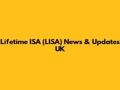 Lifetime ISA (LISA) News & Updates UK