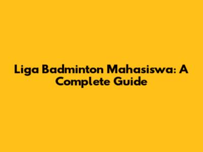 Liga Badminton Mahasiswa: A Complete Guide