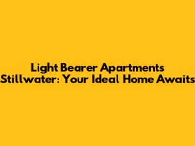 Light Bearer Apartments Stillwater: Your Ideal Home Awaits