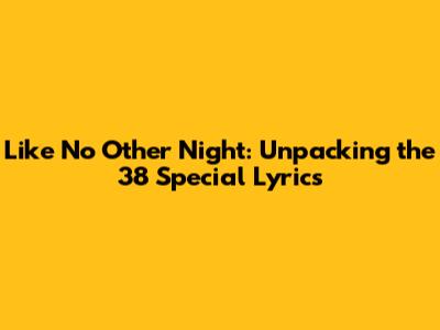 Like No Other Night: Unpacking the 38 Special Lyrics