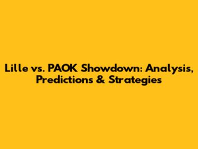 Lille vs. PAOK Showdown: Analysis, Predictions & Strategies